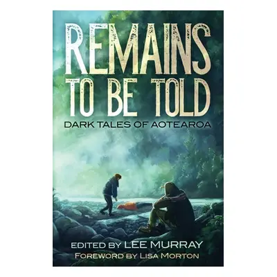 "Remains to be Told: Dark Tales of Aotearoa" - "" ("Murray Lee")(Paperback)