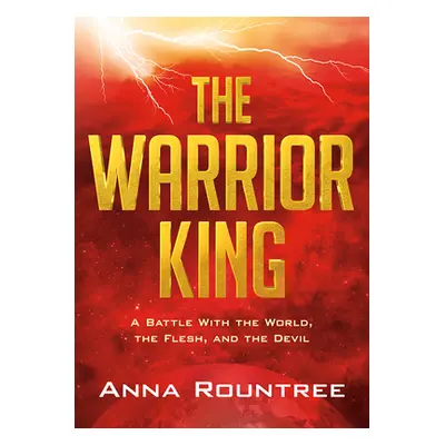 "The Warrior King: A Battle with the World, the Flesh, and the Devil" - "" ("Rountree Anna")(Pap