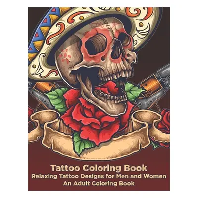 "Tattoo Coloring Book - Relaxing Tattoo Designs for Men and Women - An Adult Coloring Book" - ""