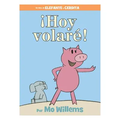 "Hoy Volar! (an Elephant and Piggie Book, Spanish Edition)" - "" ("Willems Mo")(Pevná vazba)