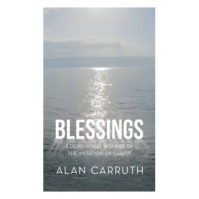 "Blessings: A Devotional Inspired by the Imitation of Christ" - "" ("Carruth Alan")(Pevná vazba)