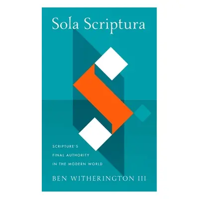 "Sola Scriptura: Scripture's Final Authority in the Modern World" - "" ("Witherington Ben")(Pevn