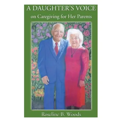 "A DAUGHTER'S VOICE on Caregiving for Her Parents" - "" ("Woods Roseline B.")(Pevná vazba)