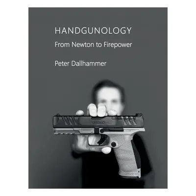 "Handgunology: From Newton to Firepower" - "" ("Dallhammer Peter")(Paperback)