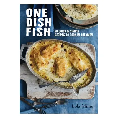 "One Dish Fish: Quick and Simple Recipes to Cook in the Oven" - "" ("Milne Lola")(Pevná vazba)