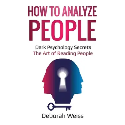 "How to Analyze People: Dark Psychology Secrets - The Art of Reading People" - "" ("Weiss Debora