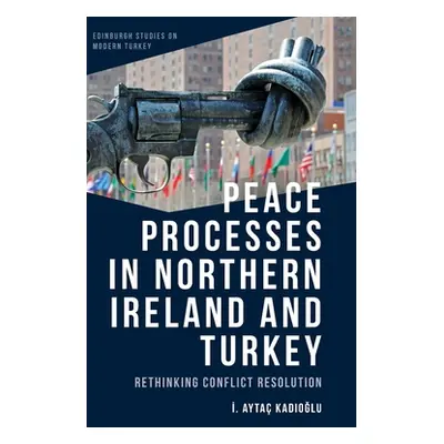 "Peace Processes in Northern Ireland and Turkey: Rethinking Conflict Resolution" - "" ("Kadıoğlu