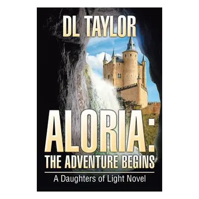 "Aloria: The Adventure Begins: A Daughters of Light Novel" - "" ("Taylor DL")(Paperback)