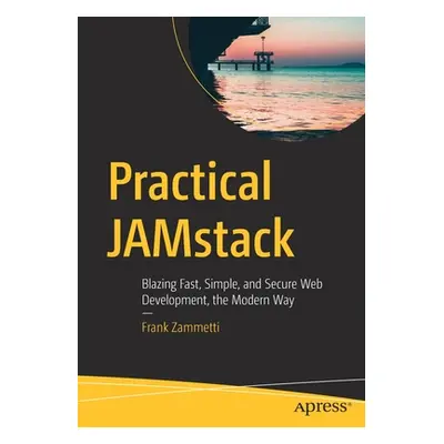 "Practical Jamstack: Blazing Fast, Simple, and Secure Web Development, the Modern Way" - "" ("Za