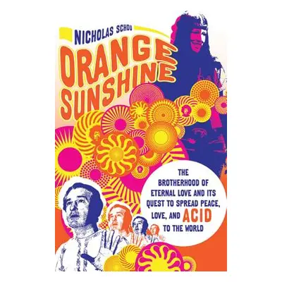 "Orange Sunshine: The Brotherhood of Eternal Love and Its Quest to Spread Peace, Love, and Acid 