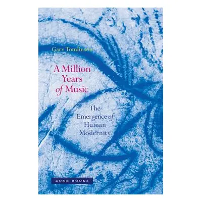 "A Million Years of Music: The Emergence of Human Modernity" - "" ("Tomlinson Gary")(Paperback)