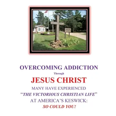 "OVERCOMING ADDICTION Through JESUS CHRIST: Many Have Experienced the Victorious Christian Life 