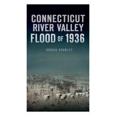 "Connecticut River Valley Flood of 1936" - "" ("Shanley Joshua")(Pevná vazba)