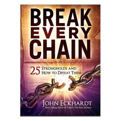 "Break Every Chain: 25 Strongholds and How to Defeat Them" - "" ("Eckhardt John")(Paperback)