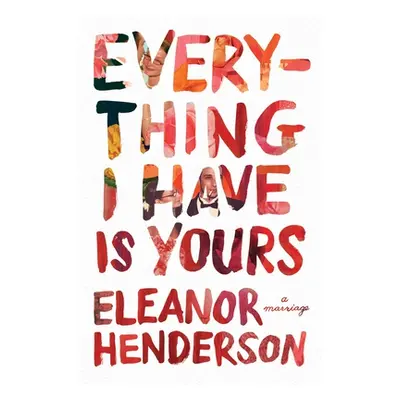 "Everything I Have Is Yours: A Marriage" - "" ("Henderson Eleanor")(Pevná vazba)