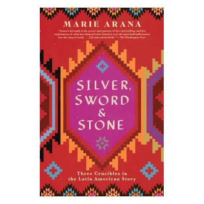 "Silver, Sword, and Stone: Three Crucibles in the Latin American Story" - "" ("Arana Marie")(Pap