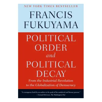 "Political Order and Political Decay: From the Industrial Revolution to the Globalization of Dem