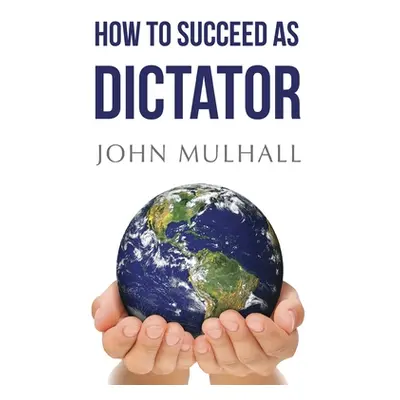 "How to Succeed as Dictator" - "" ("Mulhall John J.")(Paperback)