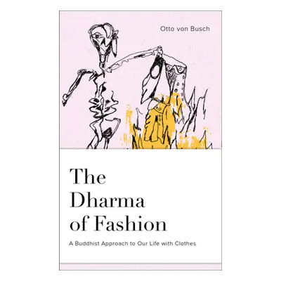 "The Dharma of Fashion: A Buddhist Approach to Our Life with Clothes" - "" ("Von Busch Otto")(Pe