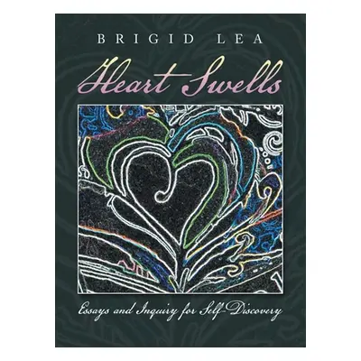 "Heart Swells: Essays and Inquiry for Self-Discovery" - "" ("Lea Brigid")(Paperback)