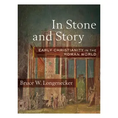 "In Stone and Story: Early Christianity in the Roman World" - "" ("Longenecker Bruce W.")(Pevná 