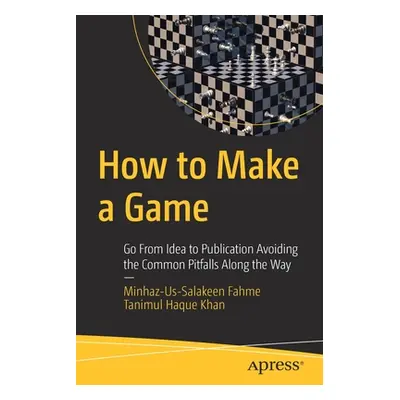 "How to Make a Game: Go from Idea to Publication Avoiding the Common Pitfalls Along the Way" - "