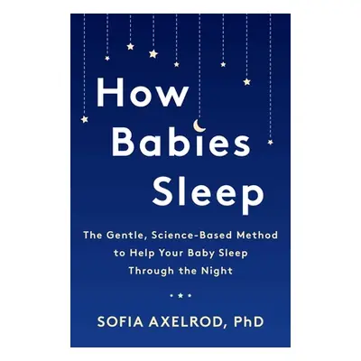 "How Babies Sleep: The Gentle, Science-Based Method to Help Your Baby Sleep Through the Night" -