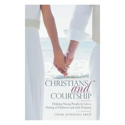 "Christians and Courtship: Helping Young People to Live a Dating in Holiness and with Purpose" -