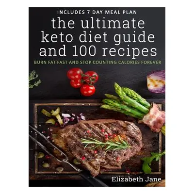 "The Ultimate Keto Diet Guide & 100 Recipes: Burn Fat Fast & Stop Counting Calories Forever" - "