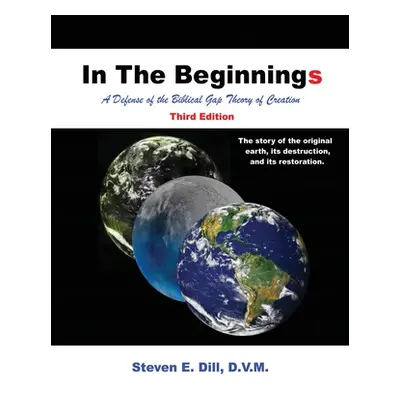 "In The Beginnings: A Defense of the Biblical Gap Theory of Creation" - "" ("Dill Steven E.")(Pa