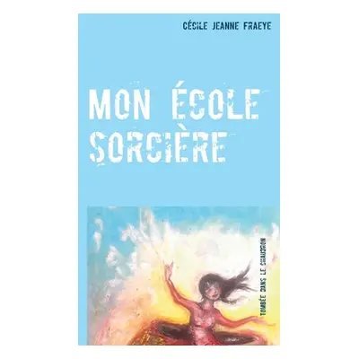 "Mon cole sorcire: Tombe dans le chaudron" - "" ("Fraeye Ccile Jeanne")(Paperback)