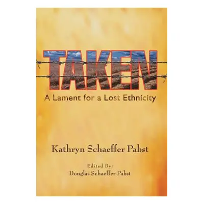 "Taken: A Lament for a Lost Ethnicity" - "" ("Pabst Kathryn Schaeffer")(Pevná vazba)