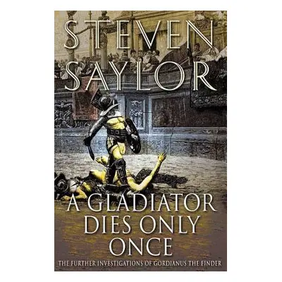 "A Gladiator Dies Only Once: The Further Investigations of Gordianus the Finder" - "" ("Saylor S