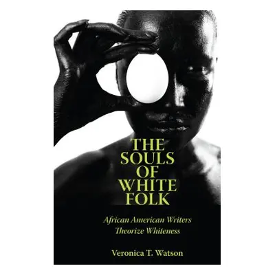 "The Souls of White Folk: African American Writers Theorize Whiteness" - "" ("Watson Veronica T.