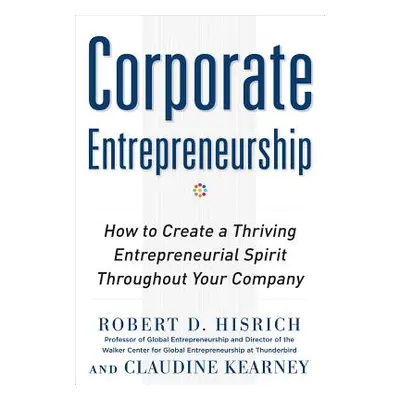 "Corporate Entrepreneurship: How to Create a Thriving Entrepreneurial Spirit Throughout Your Com