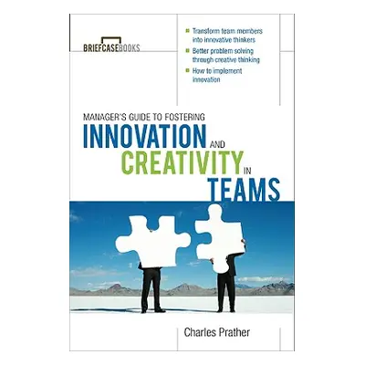 "The Manager's Guide to Fostering Innovation and Creativity in Teams" - "" ("Prather Charles")(P