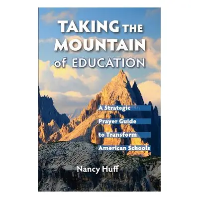 "Taking the Mountain of Education: A Strategic Prayer Guide for American Education" - "" ("Huff 