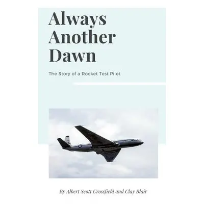 "Always Another Dawn: The Story of a Rocket Test Pilot" - "" ("Crossfield Albert Scott")(Paperba