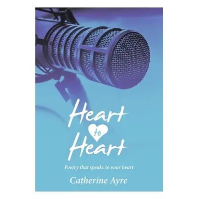 "Heart to Heart: Poetry That Speaks to Your Heart" - "" ("Ayre Catherine")(Paperback)