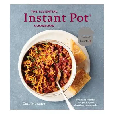 "The Essential Instant Pot Cookbook: Fresh and Foolproof Recipes for Your Electric Pressure Cook