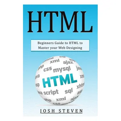 "HTML: Beginners Guide to HTML to Master Your Web Designing" - "" ("Steven Josh")(Paperback)