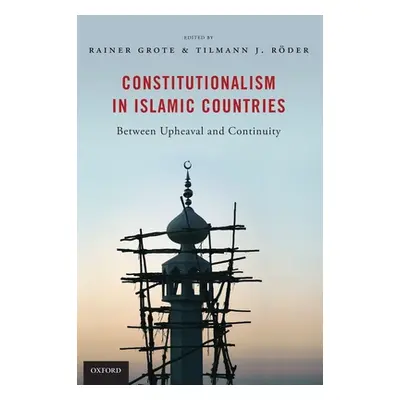 "Constitutionalism in Islamic Countries: Between Upheaval and Continuity" - "" ("Grote Rainer")(