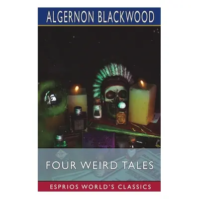 "Four Weird Tales (Esprios Classics)" - "" ("Blackwood Algernon")(Paperback)