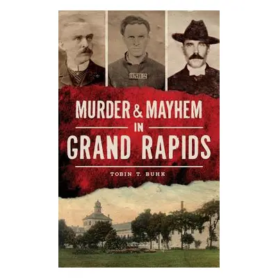 "Murder & Mayhem in Grand Rapids" - "" ("Buhk Tobin T.")(Pevná vazba)