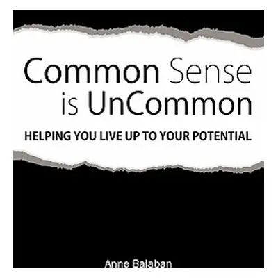 "Common Sense Is Uncommon: Helping You Live Up to Your Potential" - "" ("Balaban Anne")(Paperbac