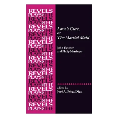 "Love's Cure, or the Martial Maid: By John Fletcher and Philip Massinger" - "" ("Prez Dez Jos a.