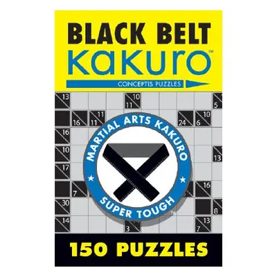 "Black Belt Kakuro: 150 Puzzles" - "" ("Conceptis Puzzles")(Paperback)