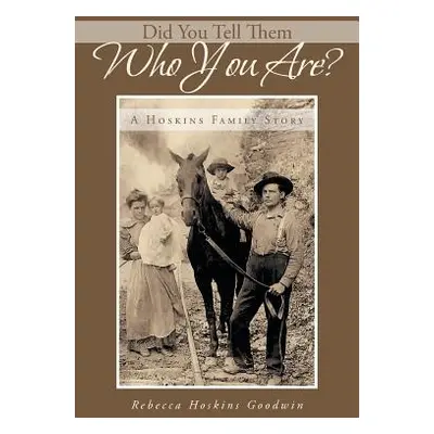 "Did You Tell Them Who You Are?: A Hoskins Family Story" - "" ("Goodwin Rebecca Hoskins")(Paperb