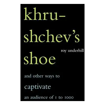 "Khrushchev's Shoe: And Other Ways to Captivate an Audience of One to One Thousand" - "" ("Under