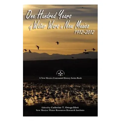 "One Hundred Years of Water Wars in New Mexico, 1912-2012" - "" ("Klett Catherine T. Ortega")(Pa